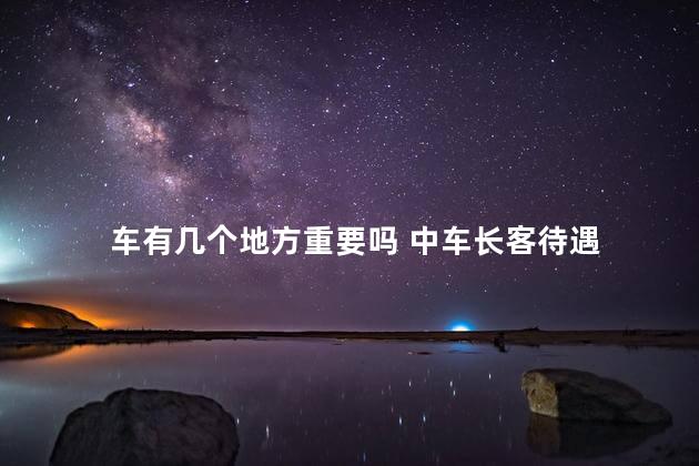 车有几个地方重要吗 中车长客待遇